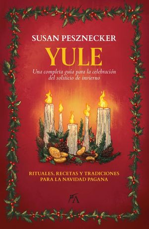 Yule. Una completa guía para la celebración del solsticio de invierno. Rituales, recetas y tradiciones para la navidad pagana