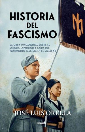 Historia del fascismo. La obra fundamental sobre el origen, expansión y caída del movimiento fascista en el siglo XX