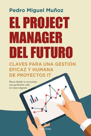 El project manager del futuro. Claves para una gestión eficaz y humana de proyectos IT