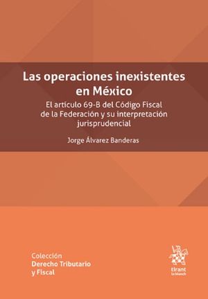 Las operaciones inexistentes en México. El articulo 69-B del Código Fiscal de la Federación y su interpretación jurisprudencial
