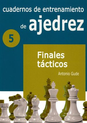 Cuadernos de entrenamiento en ajedrez 5. Finales tácticos