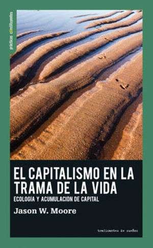 El capitalismo en la trama de la vida. Ecología y acumulación de capital