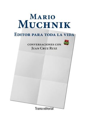 Mario Muchnik. Editor para toda la vida. Conversaciones con Juan Cruz Ruiz