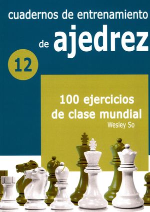 Cuadernos de entrenamiento de ajedrez. 100 ejercicios de clase mundial / vol. 12