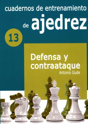 Cuadernos de entrenamiento de ajedrez. Defensa y contraataque / vol. 13