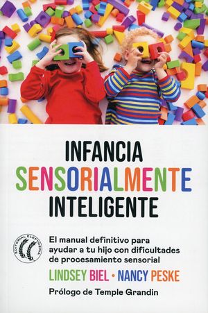 Infancia sensorialmente inteligente. El manual definitivo para ayudar a tu hijo con dificultades de procesamiento sensorial