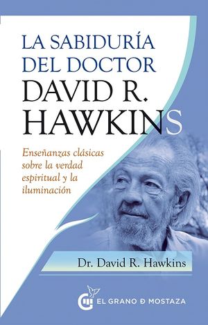 Sabiduría del Doctor David R. Hawkins. Enseñanzas clásicas sobre la verdad espiritual y la iluminación