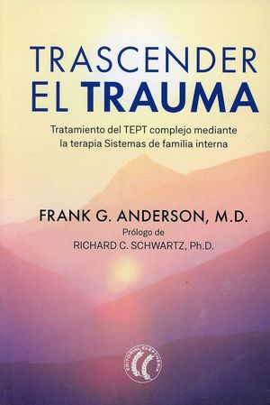 Trascender el trauma. Tratamiento del TEPT complejo mediante la terapia Sistemas de familia interna