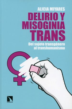 Delirio y misoginia trans. Del sujeto transgénero al transhumanismo