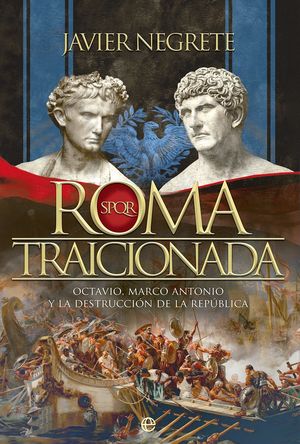 Roma traicionada. Octavio, Marco Antonio y la destrucción de la república