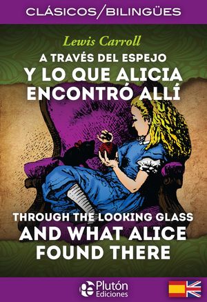 A TRAVES DEL ESPEJO Y LO QUE ALICIA ENCONTRO ALLI / THROUGH THE LOOKING GLASS AND WHAT ALICE FOUND HERE (EDICION BILINGUE)