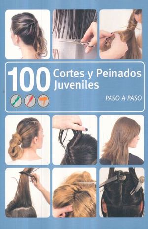 100 CORTES Y PEINADOS JUVENILES. PASO A PASO