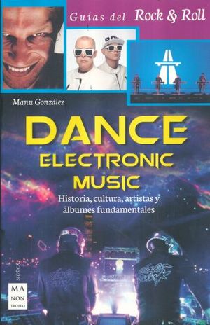 DANCE ELECTRONIC MUSIC. HISTORIA CULTURA ARTISTAS Y ALBUMES FUNDAMENTALES