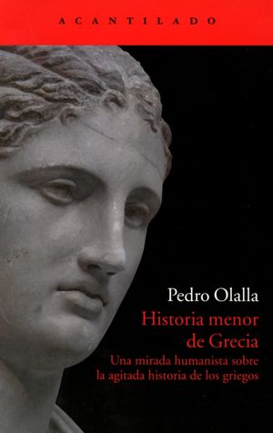 Historia menor de Grecia. Una mirada humanista sobre la agitada historia de los griegos