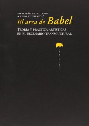ARCA DE BABEL, EL. TEORIA Y PRACTICA ARTÍSTICA EN EL ESCENARIO TRANSCULTURAL