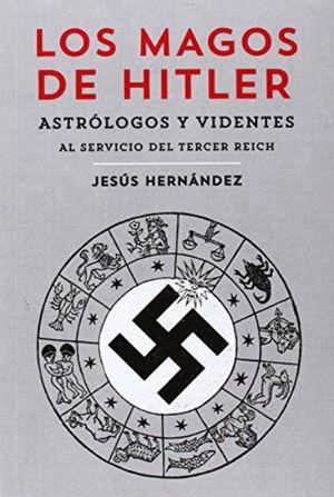 MAGOS DE HITLER, LOS. ASTROLOGOS Y VIDENTES AL SERVICIO DEL TERCER REICH
