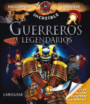 Enciclopedia increíble Larousse. Guerreros legendarios / pd.