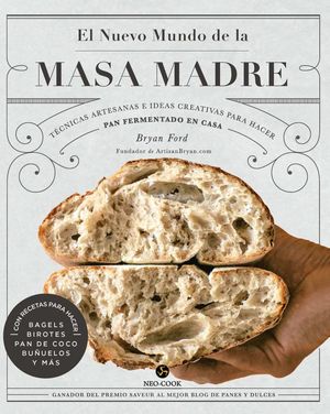 El nuevo mundo de la masa madre. Técnicas artesanas e ideas creativas para hacer pan fermentado en casa / Pd.