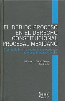 DEBIDO PROCESO EN EL DERECHO CONSTITUCIONAL PROCESAL MEXICANO, EL / PD.