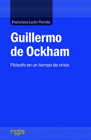 GUILLERMO DE OCKHAM. FILOSOFO EN UN TIEMPO DE CRISIS