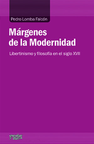 MARGENES DE LA MODERNIDAD. LIBERTINISMO Y FILOSOFIA EN EL SIGLO XVII