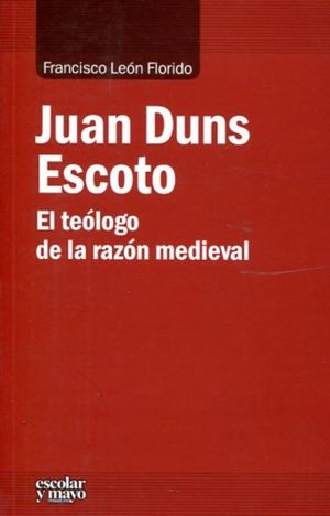JUAN DUNS ESCOTO. EL TEOLOGO DE LA RAZON MEDIEVAL