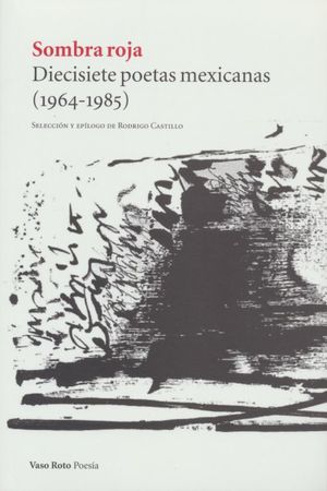 Sombra roja. Diecisiete poetas mexicanas (1964 - 1985)