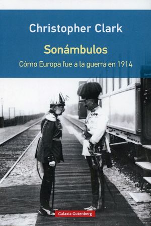 Sonámbulos. Cómo Europa fue a la guerra en 1914 / 5 ed.