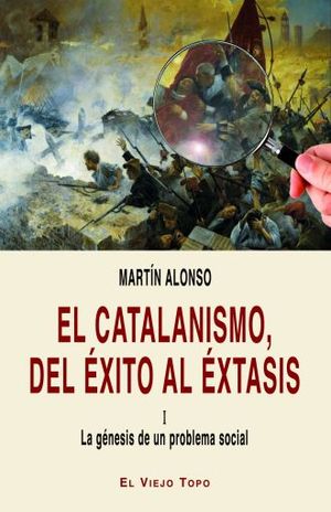 El catalanismo, del éxito al éxtasis / vol. 1. La génesis de un problema social