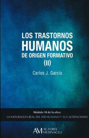 TRANSTORNOS HUMANOS DE ORIGEN FORMATIVO II, LOS. MODULO 10 DE LA OBRA LA NATURALEZA REAL DEL SER HUMANO Y SUS ALTERACIONES