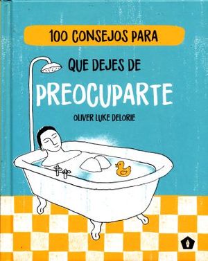 100 CONSEJOS PARA QUE DEJES DE PREOCUPARTE / PD.