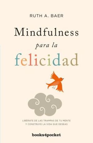 Mindfulness para la felicidad. Libérate de las trampas de tu mente y construye la vida que deseas