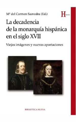 DECADENCIA DE LA MONARQUIA HISPANICA EN EL SIGLO XVII, LA. VIEJAS IMAGENES Y NUEVAS APORTACIONES