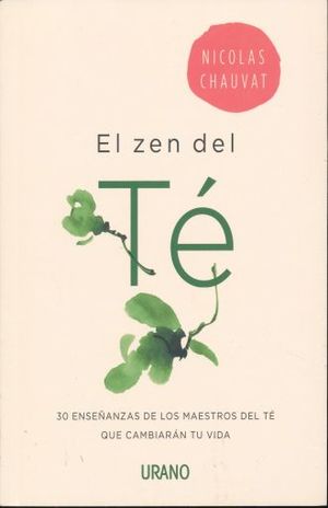 El zen del té. 30 enseñanzas de los maestros del té que cambiarán tu vida