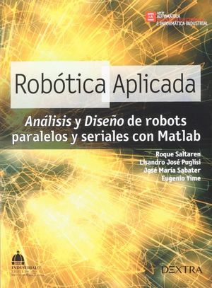 ROBOTICA APLICADA. ANALISIS Y DISEÑO DE ROBOTS PARALELOS Y SERIALES CON MATLAB