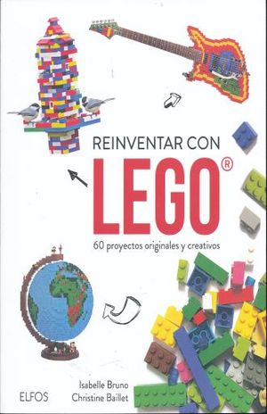 Reinventar con Lego. 60 proyectos originales y creativos