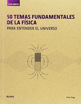 50 TEMAS FUNDAMENTALES DE LA FISICA. PARA ENTENDER EL UNIVERSO