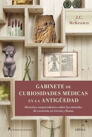 GABINETE DE CURIOSIDADES MEDICAS EN LA ANTIGUEDAD. HISTORIAS SORPRENDENTES SOBRE LOS METODOS DE CURACION EN GRECIA Y ROMA