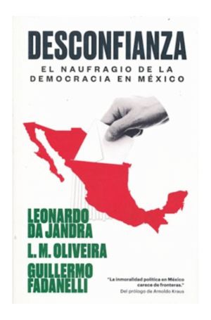 DESCONFIANZA. EL NAUFRAGIO DE LA DEMOCRACIA EN MEXICO (INCLUYE E-BOOK)