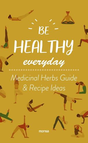 Be healthy everyday. Medicinal Herbs Guide & Recipe Ideas / Pd.