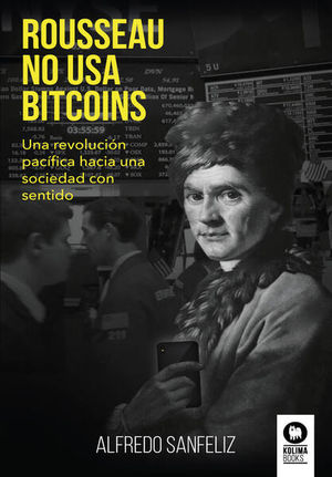 Rousseau no usa bitcoins. Una revolución pacífica hacia una sociedad con sentido