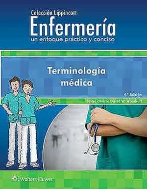 Colección Lippincott Enfermería. Un enfoque práctico y conciso. Terminología médica / 4 ed.