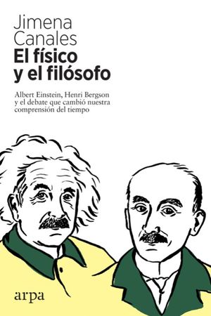 El físico y el filósofo. Albert Einstein, Henri Bergson y el debate que cambió nuestra comprensión del tiempo / 2 ed.