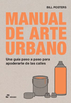 Manual de arte urbano. Una guía paso a paso para apoderarte de las calles