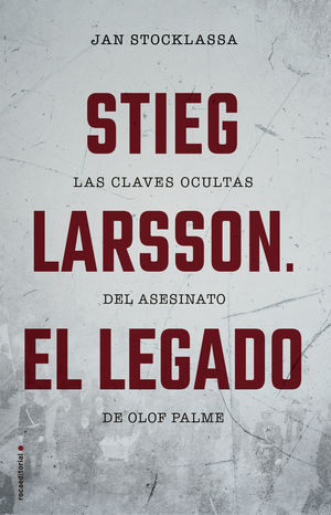 Stieg Larsson. El legado. Las claves ocultas  del asesinato de Olof Palme