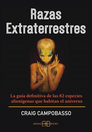Razas extraterrestres. La guía definitiva de las 82 especies alienígenas que habitan el universo