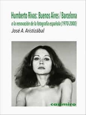Humberto Rivas: Buenos Aires / Barcelona o la renovación de la fotografía española (1970 - 2000)
