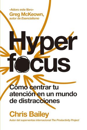 Hyperfocus. Cómo centrar tu atención en un mundo de distracciones / 2 ed.