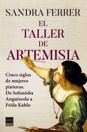El taller de Artemisia. Cinco siglos de mujeres pintoras. De Sofonisba a Anguissola a Frida Kahlo