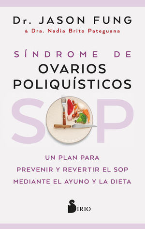 SOP: Síndrome de Ovarios Poliquísticos. Un plan para prevenir y revertir el sop mediante el ayuno y la dieta